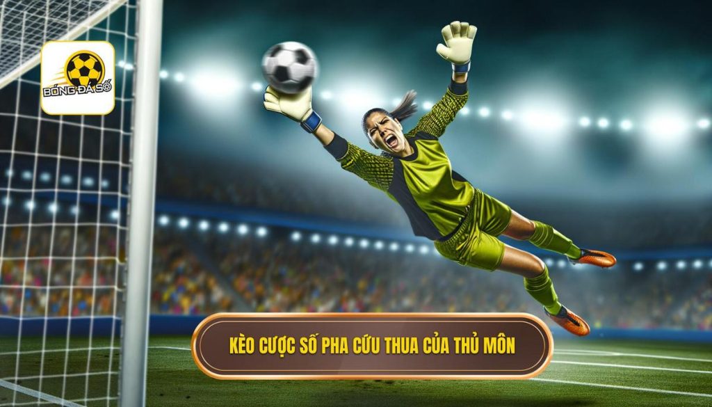Kèo cược số pha cứu thua của thủ môn