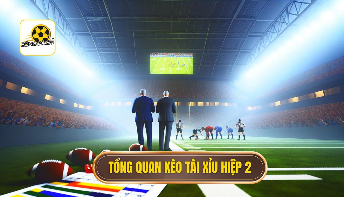 Tổng Quan Về Kèo Tài Xỉu Hiệp 2