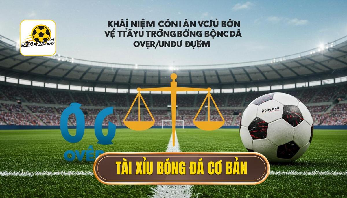 Khái Niệm Cơ Bản Về Tài Xỉu Trong Bóng Đá (Over_Under)