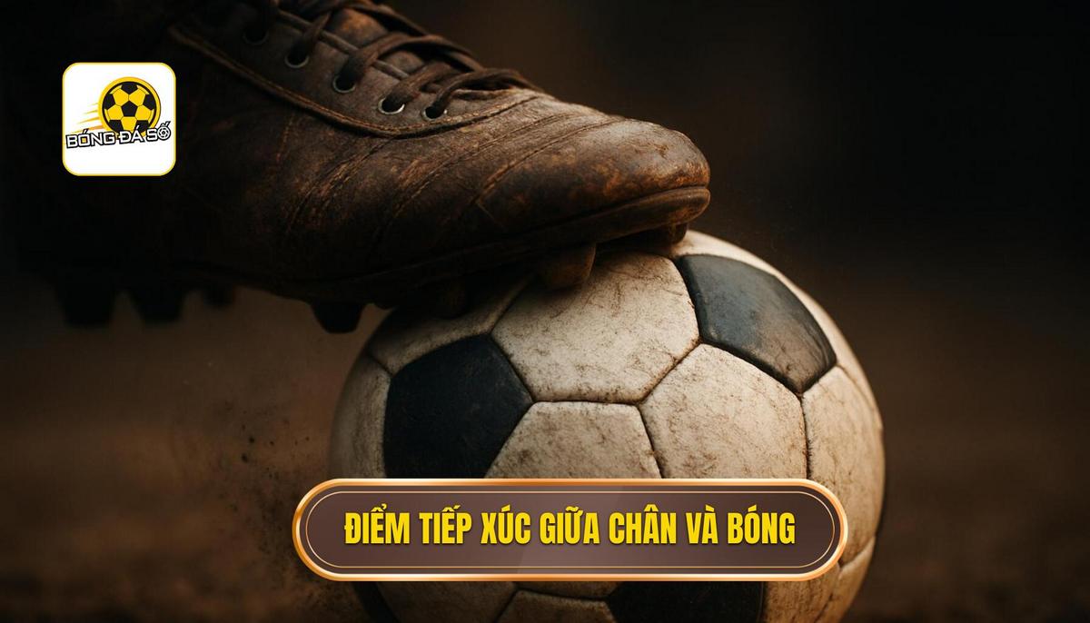 Điểm tiếp xúc quyết định_ Nơi Mu Bàn Chân gặp trái bóng