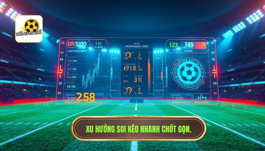 Tại sao "Soi kèo nhanh – chốt kèo gọn" lại là xu hướng tất yếu?